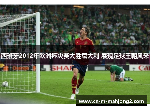 西班牙2012年欧洲杯决赛大胜意大利 展现足球王朝风采