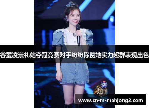 谷爱凌崇礼站夺冠竞赛对手纷纷称赞她实力超群表现出色