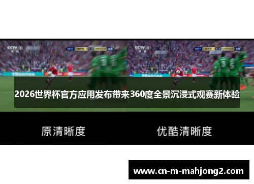 2026世界杯官方应用发布带来360度全景沉浸式观赛新体验