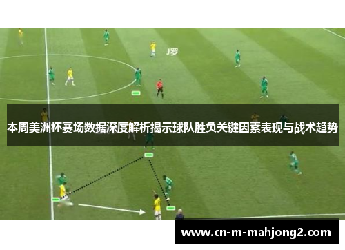 本周美洲杯赛场数据深度解析揭示球队胜负关键因素表现与战术趋势